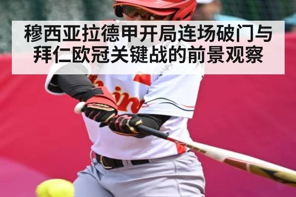 穆西亚拉德甲开局连场破门与拜仁欧冠关键战的前景观察